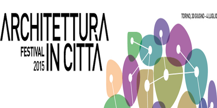 Torino Festival Architettura in Città 2015 Inaugurazione 30/06 ore 18